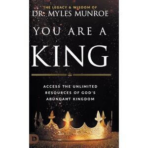 Munroe, Myles You Are a King: Access the Unlimited Resources of God's Abundant Kingdom Munroe, Myles You Are a King: Access the Unlimited Resources of God's Abundant Kingdom