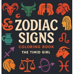 Girl, The Timid Zodiac Signs: Astrology Coloring Book for Adults (Zodiac Coloring Books for Stress Relief) Girl, The Timid Zodiac Signs: Astrology Coloring Book for Adults (Zodiac Coloring Books for Stress Relief)