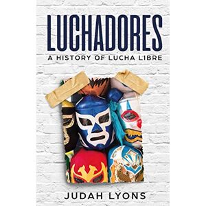 Lyons, Judah Luchadores: A History of Lucha Libre: 1 (Sports Shorts) Lyons, Judah Luchadores: A History of Lucha Libre: 1 (Sports Shorts)