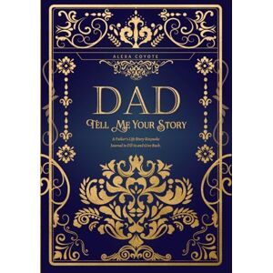 Alexa Coyote Dad Tell Me Your Story: A Father's Life Story Keepsake Journal to Fill in and Give Back (Tell Me Your Story (Family Members' Stories)) Alexa Coyote Dad Tell Me Your Story: A Father's Life Story Keepsake Journal to Fill in and Give Back (Tell Me Your Story (Family Members' Stories))