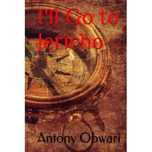 Obwari, Antony I'll Go to Jericho Obwari, Antony I'll Go to Jericho