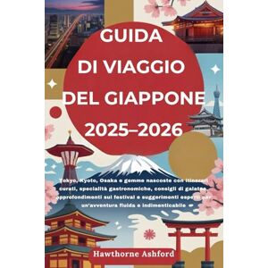 Ashford, Hawthorne GUIDA DI VIAGGIO DEL GIAPPONE 2025–2026: Tokyo, Kyoto, Osaka e gemme nascoste con consigli di galateo, approfondimenti sui festival e suggerimenti esperti per un’avventura fluida e indimenticabile Ashford, Hawthorne GUIDA DI VIAGGIO DEL GIAPPONE 2025–2026: Tokyo, Kyoto, Osaka e gemme nascoste con consigli di galateo, approfondimenti sui festival e suggerimenti esperti per un’avventura fluida e indimenticabile