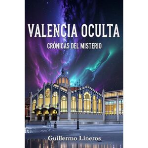 Lineros López-Cepero, Guillermo Valencia oculta: Crónicas del misterio Lineros López-Cepero, Guillermo Valencia oculta: Crónicas del misterio