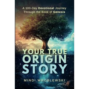 Wroblewski, Mindi Your True Origin Story: A 100-Day Devotional Journey Through the Book of Genesis Wroblewski, Mindi Your True Origin Story: A 100-Day Devotional Journey Through the Book of Genesis