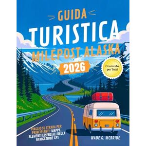 Mcbride, Wade G. Guida Turistica Milepost Alaska 2026: Viaggio su Strada per Principianti: Mappe, Elementi Essenziali Della Navigazione GPS Mcbride, Wade G. Guida Turistica Milepost Alaska 2026: Viaggio su Strada per Principianti: Mappe, Elementi Essenziali Della Navigazione GPS
