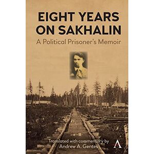 Anthem Press Eight Years on Sakhalin: A Political Prisoner’s Memoir (Anthem Series on Russian, East European and Eurasian Studies) Anthem Press Eight Years on Sakhalin: A Political Prisoner’s Memoir (Anthem Series on Russian, East European and Eurasian Studies)