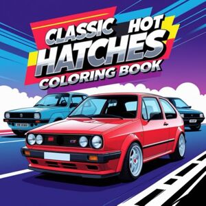 race car artists Classic Hot Hatches Coloring Book: Legendary Compact Performance Cars from the 1970s–1990s for Car Enthusiasts and Relaxation (vehicles coloring books) race car artists Classic Hot Hatches Coloring Book: Legendary Compact Performance Cars from the 1970s–1990s for Car Enthusiasts and Relaxation (vehicles coloring books)