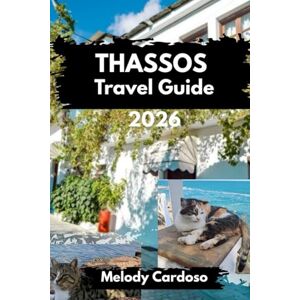 Cardoso, Melody THASSOS TRAVEL GUIDE 2026: Experience Greece’s Emerald Island-Local Life with Maps, Mountain Trails, Family activities, Budget and Sunset Magic Cardoso, Melody THASSOS TRAVEL GUIDE 2026: Experience Greece’s Emerald Island-Local Life with Maps, Mountain Trails, Family activities, Budget and Sunset Magic