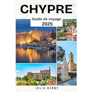 Benny, Julia CHYPRE Guide de voyage 2025: Meilleurs endroits à visiter, conseils d'initiés, sites historiques et essentiels de voyage pour une aventure inoubliable à Chypre Benny, Julia CHYPRE Guide de voyage 2025: Meilleurs endroits à visiter, conseils d'initiés, sites historiques et essentiels de voyage pour une aventure inoubliable à Chypre