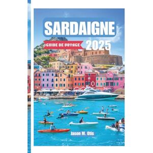 M. Otis, Jason SARDAIGNE GUIDE DE VOYAGE 2025: Plages, culture et merveilles cachées de l'île sauvage d'Italie – Découvrez des villages authentiques, des routes panoramiques et la beauté sauvage de la Méditerranée M. Otis, Jason SARDAIGNE GUIDE DE VOYAGE 2025: Plages, culture et merveilles cachées de l'île sauvage d'Italie – Découvrez des villages authentiques, des routes panoramiques et la beauté sauvage de la Méditerranée