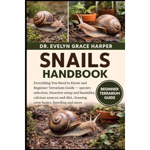 GRACE HARPER, DR. EVELYN SNAILS HANDBOOK: Everything You Need to Know and Beginner Terrarium Guide — species selection, bioactive setup and humidity, calcium sources and diet, cleaning crew basics, breeding and more GRACE HARPER, DR. EVELYN SNAILS HANDBOOK: Everything You Need to Know and Beginner Terrarium Guide — species selection, bioactive setup and humidity, calcium sources and diet, cleaning crew basics, breeding and more