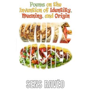Ravéo, Sens Whitewashed: A Contemporary Hispanic Poetry Collection of Protest and Belonging: Poems on the Invention of Identity, Meaning, and Origin Ravéo, Sens Whitewashed: A Contemporary Hispanic Poetry Collection of Protest and Belonging: Poems on the Invention of Identity, Meaning, and Origin
