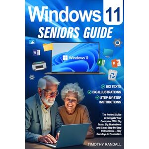 Randall, Timothy Windows 11 Seniors Guide: Navigate Your Computer with Big Texts, Big Illustrations and Clear, Step-by-Step Instructions — Say Goodbye to Frustration Randall, Timothy Windows 11 Seniors Guide: Navigate Your Computer with Big Texts, Big Illustrations and Clear, Step-by-Step Instructions — Say Goodbye to Frustration