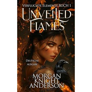 Anderson, Lainie Unveiled Flames: Ein Romantasy-Abenteuer voller Magie, verbotener Liebe und tödlicher Elemente (Verfluchte Elemente) Anderson, Lainie Unveiled Flames: Ein Romantasy-Abenteuer voller Magie, verbotener Liebe und tödlicher Elemente (Verfluchte Elemente)