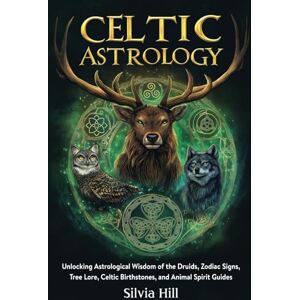 Hill, Silvia Celtic Astrology: Unlocking Astrological Wisdom of the Druids, Zodiac Signs, Tree Lore, Celtic Birthstones, and Animal Spirit Guides (Spiritual Practices) Hill, Silvia Celtic Astrology: Unlocking Astrological Wisdom of the Druids, Zodiac Signs, Tree Lore, Celtic Birthstones, and Animal Spirit Guides (Spiritual Practices)