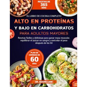 LANE, DR. ADAMS EL LIBRO DE COCINA COMPLETO ALTO EN PROTEÍNAS Y BAJO EN CARBOHIDRATOS PARA ADULTOS MAYORES: Recetas fáciles y deliciosas para ganar masa muscular, ... sangre y controlar el peso después de los 50 LANE, DR. ADAMS EL LIBRO DE COCINA COMPLETO ALTO EN PROTEÍNAS Y BAJO EN CARBOHIDRATOS PARA ADULTOS MAYORES: Recetas fáciles y deliciosas para ganar masa muscular, ... sangre y controlar el peso después de los 50