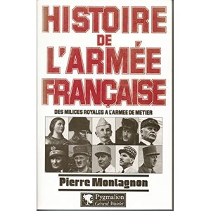 Montagnon, Pierre Histoire de l'armée Française: Des milices royales à l'armée de Terre Montagnon, Pierre Histoire de l'armée Française: Des milices royales à l'armée de Terre