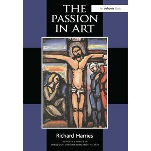 Harries, Richard The Passion in Art (Routledge Studies in Theology, Imagination and the Arts) Harries, Richard The Passion in Art (Routledge Studies in Theology, Imagination and the Arts)
