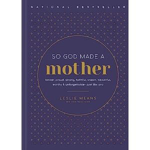 Means, Leslie So God Made a Mother: Tender, Proud, Strong, Faithful, Known, Beautiful, Worthy, and Unforgettable--Just Like You Means, Leslie So God Made a Mother: Tender, Proud, Strong, Faithful, Known, Beautiful, Worthy, and Unforgettable--Just Like You