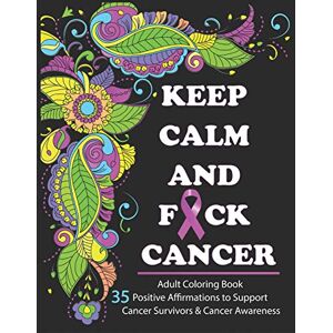 Oancea, Camelia Keep Calm And F*ck Cancer: Adult Coloring Book Full of Stress-Relieving Coloring Pages to Support Cancer Survivors & Cancer Awareness Oancea, Camelia Keep Calm And F*ck Cancer: Adult Coloring Book Full of Stress-Relieving Coloring Pages to Support Cancer Survivors & Cancer Awareness