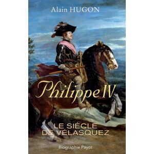 Hugon, Alain Philippe IV: Le siècle de Vélasquez Hugon, Alain Philippe IV: Le siècle de Vélasquez