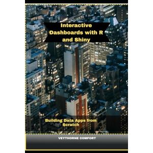COMFORT, VEYTHORNE INTERACTIVE DASHBOARDS WITH R AND SHINY: Building Data Apps from Scratch (Journeys & Destinations) COMFORT, VEYTHORNE INTERACTIVE DASHBOARDS WITH R AND SHINY: Building Data Apps from Scratch (Journeys & Destinations)
