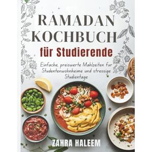 Haleem, Zahra Ramadan Kochbuch für Studierende: Einfache, preiswerte Mahlzeiten für Studentenwohnheime und stressige Studientage (RAMADAN-SERIE) Haleem, Zahra Ramadan Kochbuch für Studierende: Einfache, preiswerte Mahlzeiten für Studentenwohnheime und stressige Studientage (RAMADAN-SERIE)