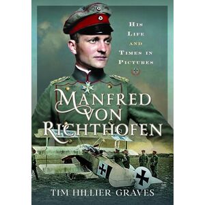 Hillier-Graves, Tim Manfred von Richthofen: His Life and Times in Pictures Hillier-Graves, Tim Manfred von Richthofen: His Life and Times in Pictures