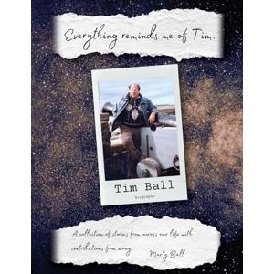 Ball, Marty Everything Reminds Me of Tim: Biography of Tim Ball Ball, Marty Everything Reminds Me of Tim: Biography of Tim Ball