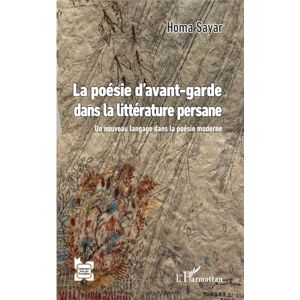 Sayar, Homa La poésie d'avant-garde dans la littérature persane: Un nouveau langage dans la poésie moderne (L'Iran En Transition) Sayar, Homa La poésie d'avant-garde dans la littérature persane: Un nouveau langage dans la poésie moderne (L'Iran En Transition)