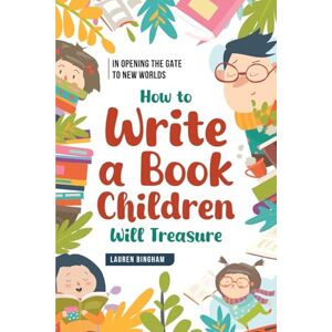 Bingham, Lauren In Opening the Gate to New Worlds: How to Write a Book Children Will Treasure Bingham, Lauren In Opening the Gate to New Worlds: How to Write a Book Children Will Treasure