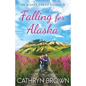 Brown, Cathryn Falling for Alaska: 1 (An Alaska Dream Romance Book 1) Brown, Cathryn Falling for Alaska: 1 (An Alaska Dream Romance Book 1)