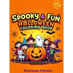 Painter, Rainbow Spooky & Fun Halloween Coloring Book: 45+ Cute and Creepy Halloween Designs with Pumpkins, Ghosts, Witches, and More – Perfect for Kids Ages 3-10 Painter, Rainbow Spooky & Fun Halloween Coloring Book: 45+ Cute and Creepy Halloween Designs with Pumpkins, Ghosts, Witches, and More – Perfect for Kids Ages 3-10