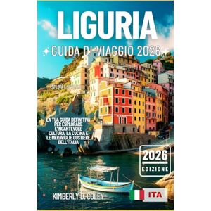 D. Coley, Kimberly LIGURIA GUIDA DI VIAGGIO 2026: La tua guida definitiva per esplorare l'incantevole cultura, la cucina e le meraviglie costiere dell'Italia (Tour con Kimberly (Italian)) D. Coley, Kimberly LIGURIA GUIDA DI VIAGGIO 2026: La tua guida definitiva per esplorare l'incantevole cultura, la cucina e le meraviglie costiere dell'Italia (Tour con Kimberly (Italian))