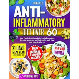 Vex, Liora Anti-Inflammatory Over 60: Your Practical Guide to reducing Inflammation, Boosting Immunity, and Thriving Through Food and Lifestyle After 60 Vex, Liora Anti-Inflammatory Over 60: Your Practical Guide to reducing Inflammation, Boosting Immunity, and Thriving Through Food and Lifestyle After 60
