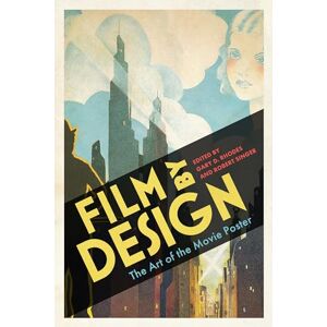 Gary D. Rhodes (editor) & Robert Singer (editor) Film by Design: The Art of the Movie Poster Gary D. Rhodes (editor) & Robert Singer (editor) Film by Design: The Art of the Movie Poster