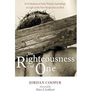 Cooper, Jordan The Righteousness of One: An Evaluation of Early Patristic Soteriology in Light of the New Perspective on Paul Cooper, Jordan The Righteousness of One: An Evaluation of Early Patristic Soteriology in Light of the New Perspective on Paul