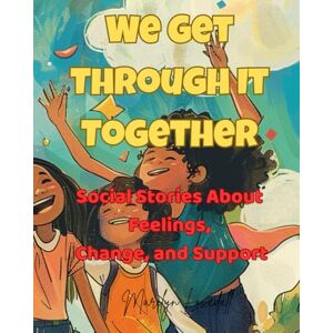 Lovedall, Marilyn We Get Through It Together: Social Stories About Feelings, Change, and Support: 5 (Feelings Make Sense: Social Stories for Kids) Lovedall, Marilyn We Get Through It Together: Social Stories About Feelings, Change, and Support: 5 (Feelings Make Sense: Social Stories for Kids)