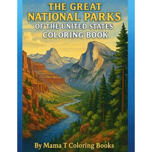 Coloring Books, Mama T The Great National Parks of the United States Coloring Book: A 100-Page Adult Coloring Book Featuring America’s National Parks, Scenic Landscapes, and ... American Landmarks, and Scenic Landscapes Coloring Books, Mama T The Great National Parks of the United States Coloring Book: A 100-Page Adult Coloring Book Featuring America’s National Parks, Scenic Landscapes, and ... American Landmarks, and Scenic Landscapes