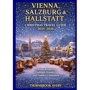 Avery VIENNA, SALZBURG & HALLSTATT CHRISTMAS TRAVEL GUIDE 2025-2026: A Winter Escape into Tradition, Wonder, and Timeless Celebration Avery VIENNA, SALZBURG & HALLSTATT CHRISTMAS TRAVEL GUIDE 2025-2026: A Winter Escape into Tradition, Wonder, and Timeless Celebration