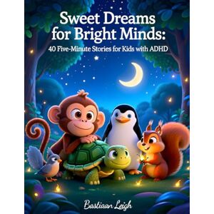 Leigh, Bast Bastiaan Sweet Dreams For Bright Minds: A Mindful Bedtime Storybook for Kids with ADHD – Calm, Focused, and Imaginative Sleep Journeys Leigh, Bast Bastiaan Sweet Dreams For Bright Minds: A Mindful Bedtime Storybook for Kids with ADHD – Calm, Focused, and Imaginative Sleep Journeys