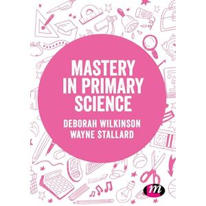 Wilkinson, Deborah Mastery in primary science (Exploring the Primary Curriculum) Wilkinson, Deborah Mastery in primary science (Exploring the Primary Curriculum)