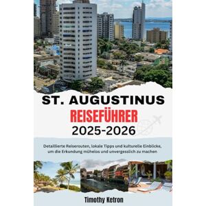 Ketron, Timothy ST. AUGUSTINUS REISEFÜHRER 2025-2026: Detaillierte Reiserouten, lokale Tipps und kulturelle Einblicke, um die Erkundung mühelos und unvergesslich zu machen (TRAVELER’S COMPASS) Ketron, Timothy ST. AUGUSTINUS REISEFÜHRER 2025-2026: Detaillierte Reiserouten, lokale Tipps und kulturelle Einblicke, um die Erkundung mühelos und unvergesslich zu machen (TRAVELER’S COMPASS)