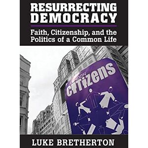 Bretherton, Luke Resurrecting Democracy: Faith, Citizenship, And The Politics Of A Common Life (Cambridge Studies in Social Theory, Religion and Politics) Bretherton, Luke Resurrecting Democracy: Faith, Citizenship, And The Politics Of A Common Life (Cambridge Studies in Social Theory, Religion and Politics)