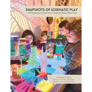 Cotton, Suzanne Snapshots of Schematic Play: A Photographic Guide from Mulberry House Playschool Cotton, Suzanne Snapshots of Schematic Play: A Photographic Guide from Mulberry House Playschool