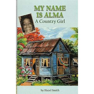 Hazel Smith My name is Alma: A Country Girl Hazel Smith My name is Alma: A Country Girl