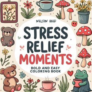 Reed, Nelson Stress Relief Moments Bold and Easy Coloring Book for Adults and Kids: Relaxing Designs with Cute and Simple Illustrations to Calm the Mind and Soothe Anxiety Reed, Nelson Stress Relief Moments Bold and Easy Coloring Book for Adults and Kids: Relaxing Designs with Cute and Simple Illustrations to Calm the Mind and Soothe Anxiety