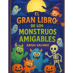 Galindo, Abisai El Gran Libro de los Monstruos Amigables Galindo, Abisai El Gran Libro de los Monstruos Amigables