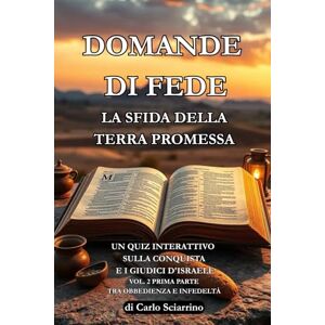 sciarrino, carlo Domande di Fede: La Sfida della Terra Promessa: Un quiz interattivo sulla conquista e i giudici d'Israele. Volume. 2, prima parte Tra obbedienza e infedeltà sciarrino, carlo Domande di Fede: La Sfida della Terra Promessa: Un quiz interattivo sulla conquista e i giudici d'Israele. Volume. 2, prima parte Tra obbedienza e infedeltà