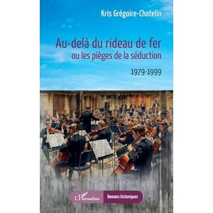 Chatelin- Grégoire, Kris Au-delà du rideau de fer ou les pièges de la séduction: 1979-1999 Chatelin- Grégoire, Kris Au-delà du rideau de fer ou les pièges de la séduction: 1979-1999